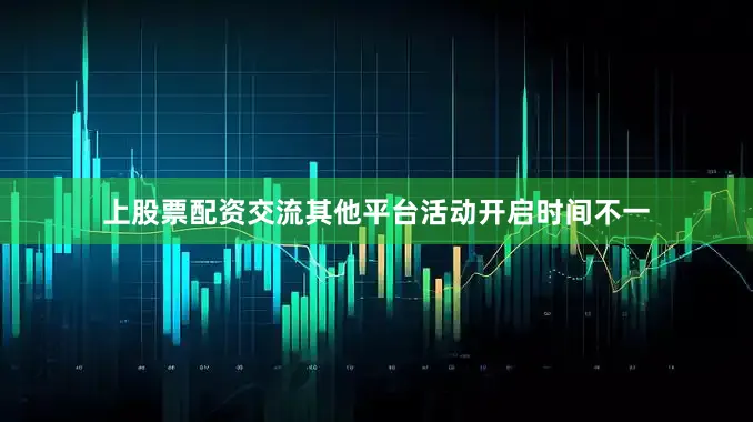 上股票配资交流其他平台活动开启时间不一