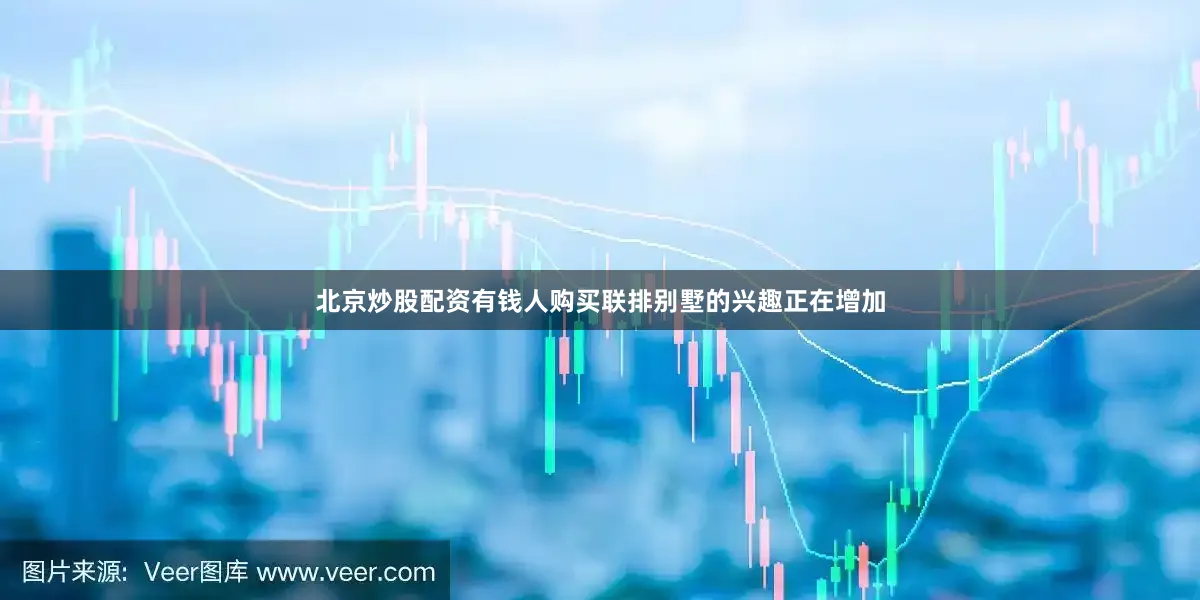 北京炒股配资有钱人购买联排别墅的兴趣正在增加