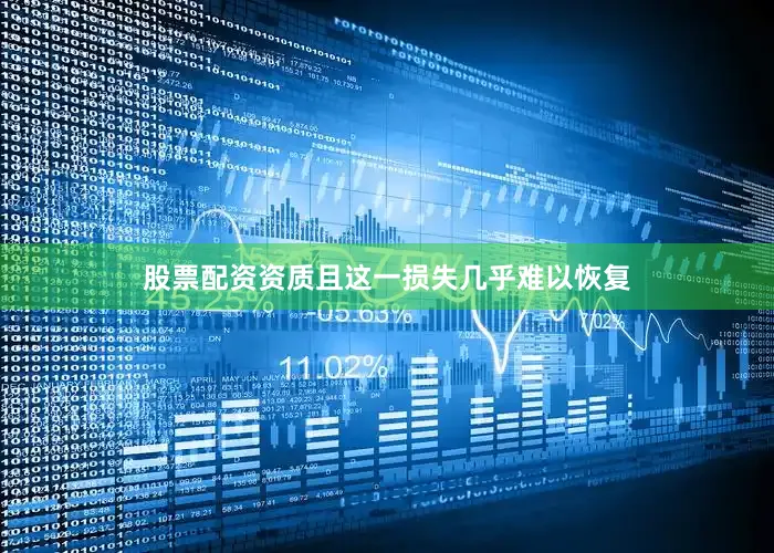股票配资资质且这一损失几乎难以恢复