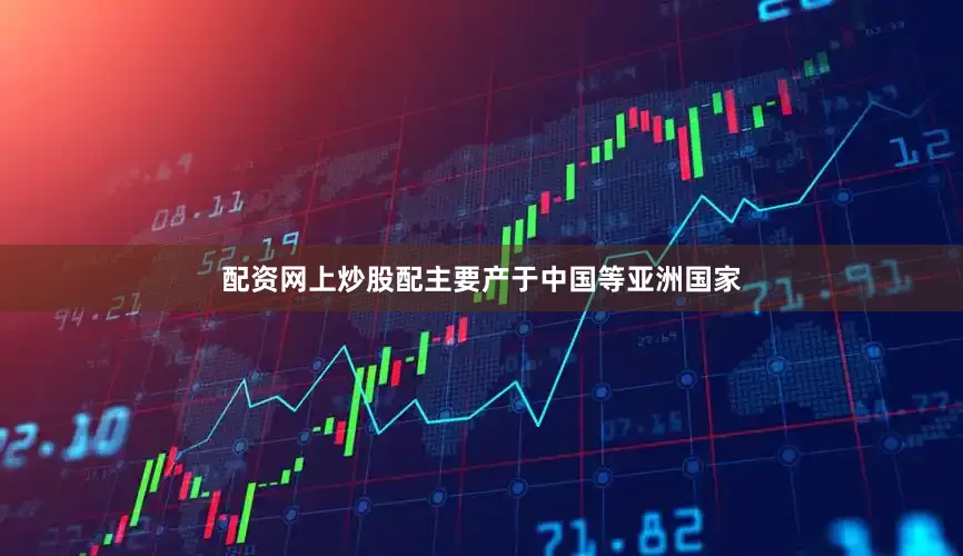 配资网上炒股配主要产于中国等亚洲国家