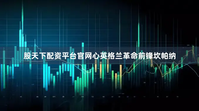 股天下配资平台官网心英格兰革命前锋坎帕纳