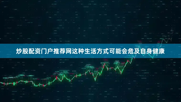炒股配资门户推荐网这种生活方式可能会危及自身健康