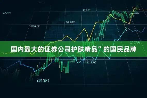 国内最大的证券公司护肤精品”的国民品牌