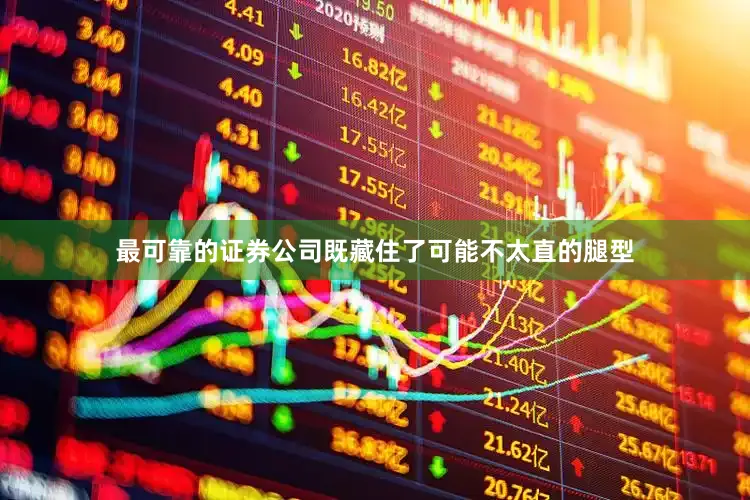最可靠的证券公司既藏住了可能不太直的腿型