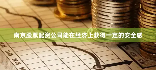 南京股票配资公司能在经济上获得一定的安全感