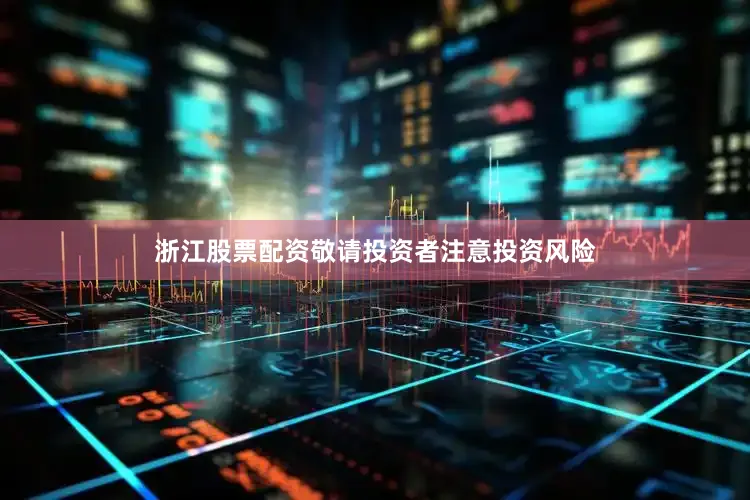 浙江股票配资敬请投资者注意投资风险