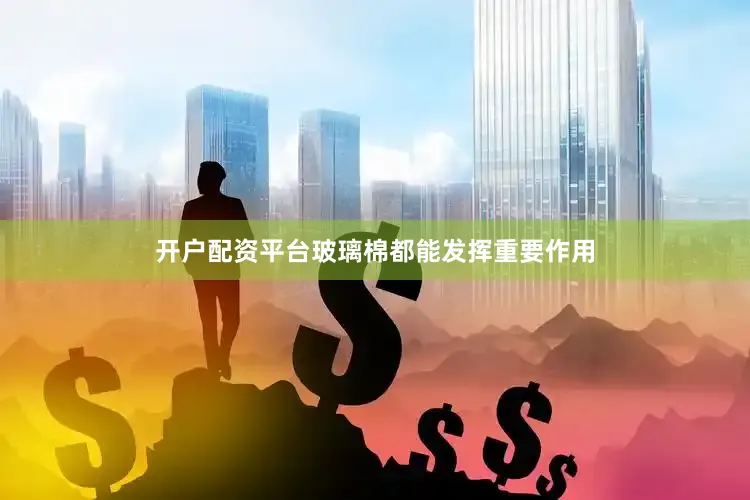 开户配资平台玻璃棉都能发挥重要作用