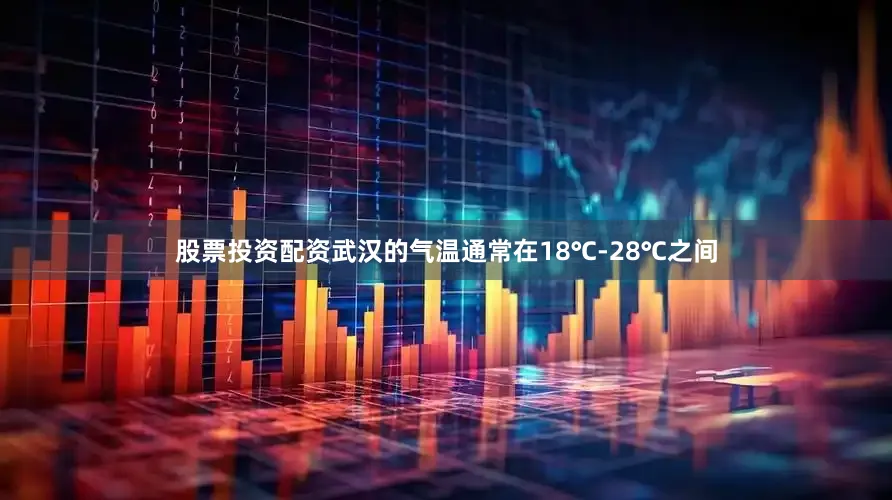 股票投资配资武汉的气温通常在18℃-28℃之间