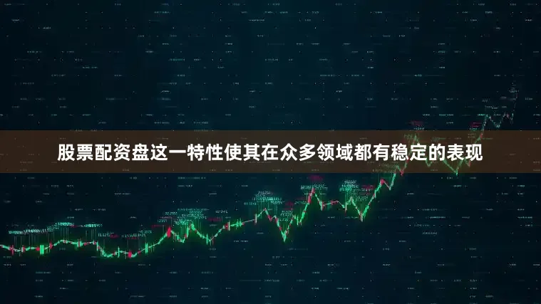 股票配资盘这一特性使其在众多领域都有稳定的表现
